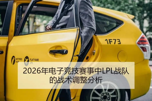 2026年电子竞技赛事中LPL战队的战术调整分析