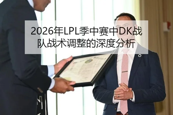 2026年LPL季中赛中DK战队战术调整的深度分析