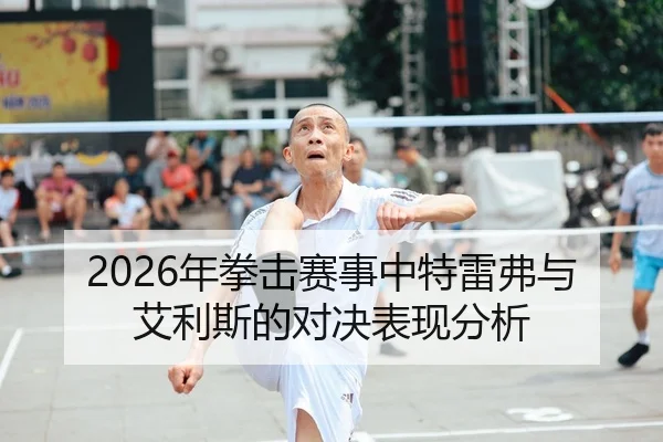 2026年拳击赛事中特雷弗与艾利斯的对决表现分析