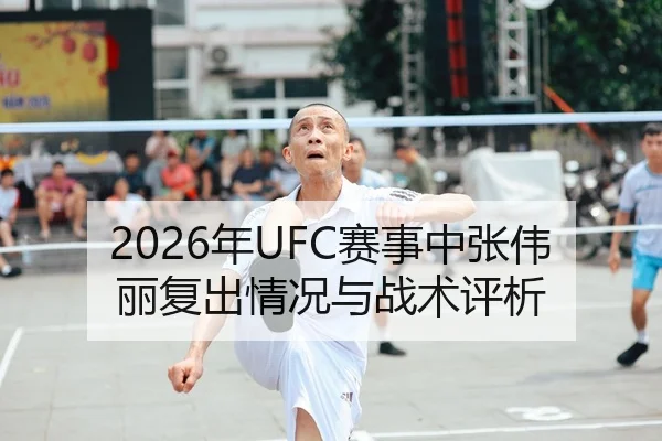2026年UFC赛事中张伟丽复出情况与战术评析