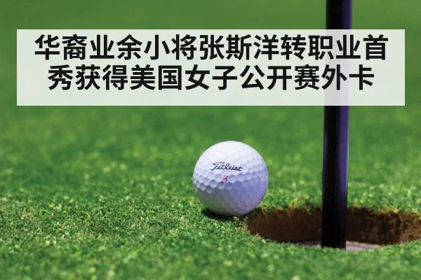 华裔业余小将张斯洋转职业首秀获得美国女子公开赛外卡